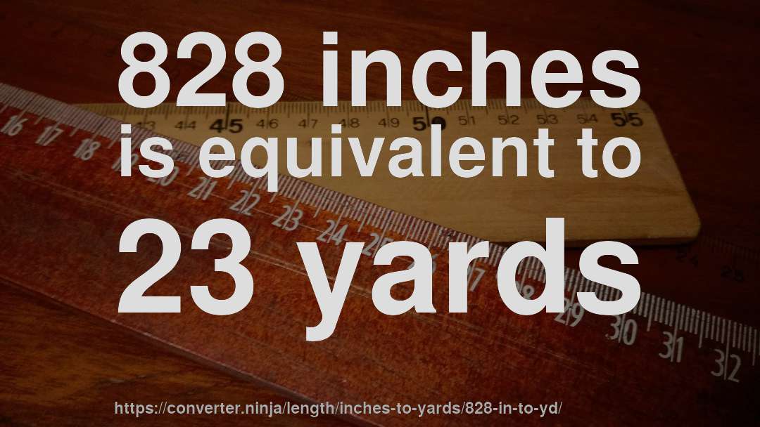 828 inches is equivalent to 23 yards