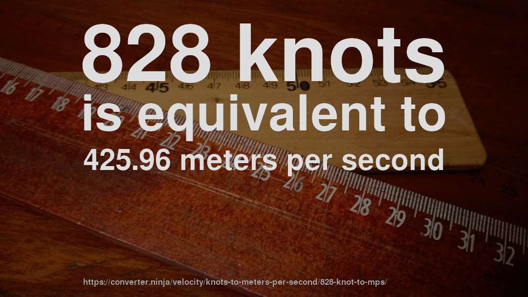 828 knots is equivalent to 425.96 meters per second