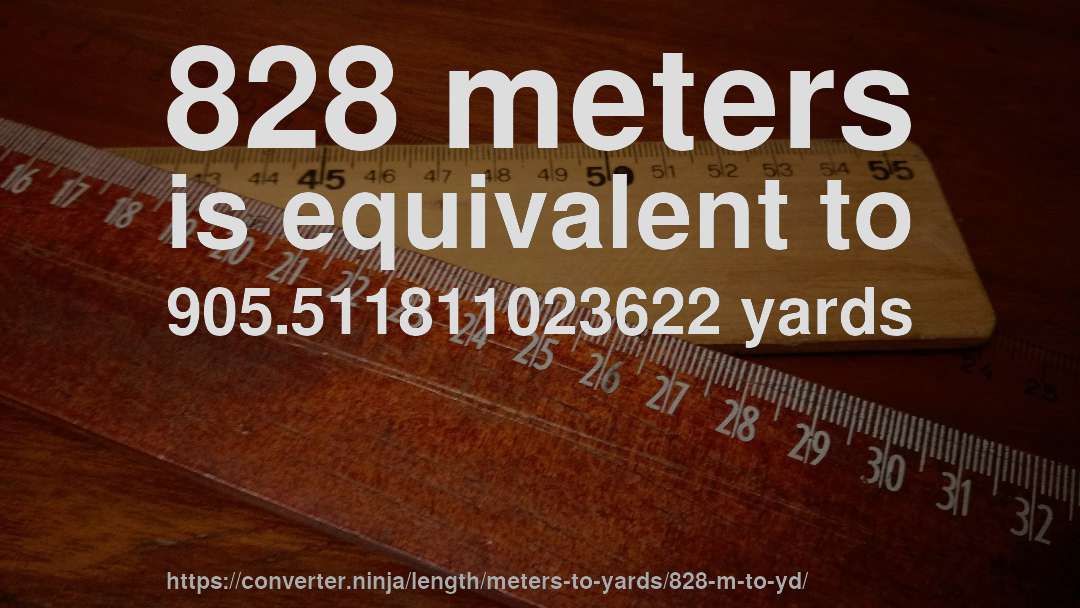 828 meters is equivalent to 905.511811023622 yards