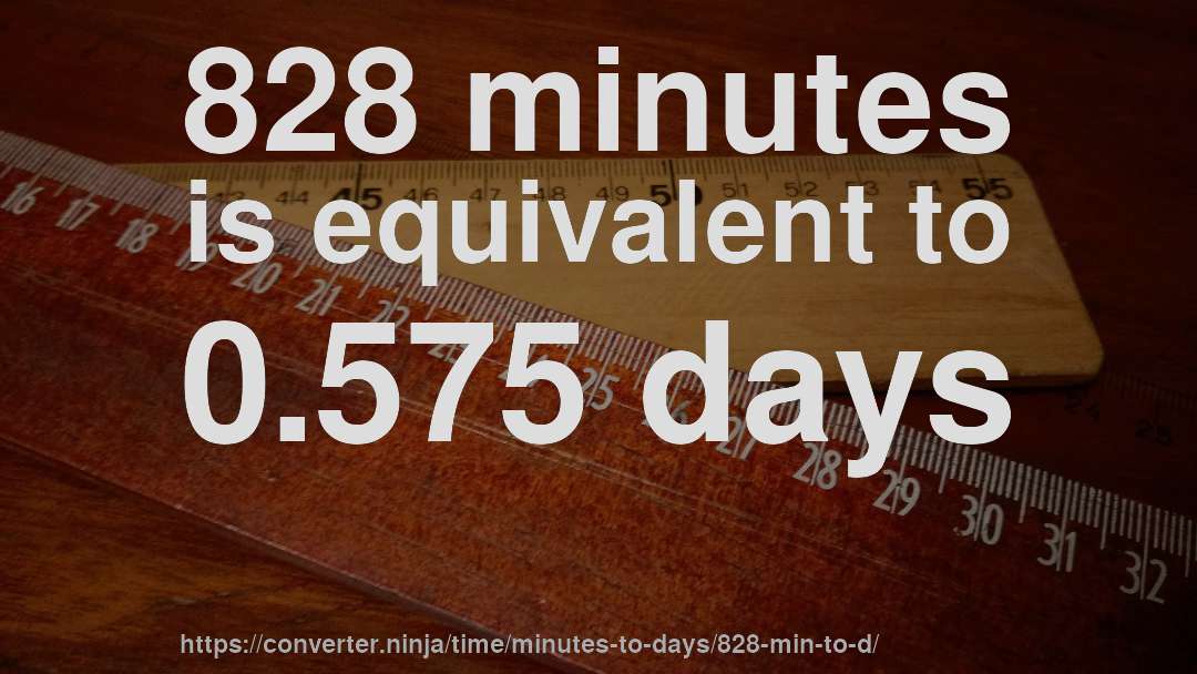 828 minutes is equivalent to 0.575 days