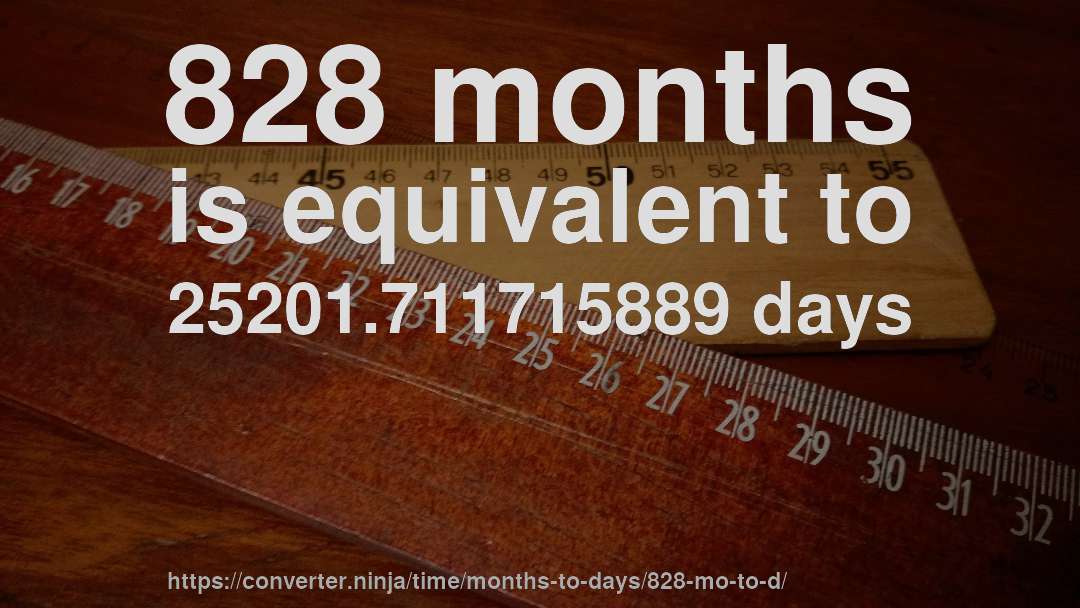 828 months is equivalent to 25201.711715889 days