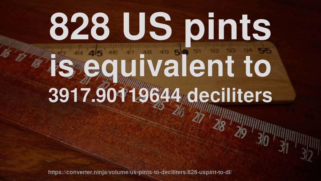 828 US pints is equivalent to 3917.90119644 deciliters