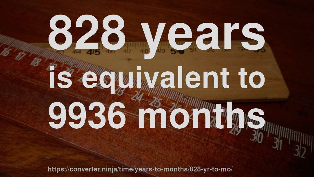 828 years is equivalent to 9936 months