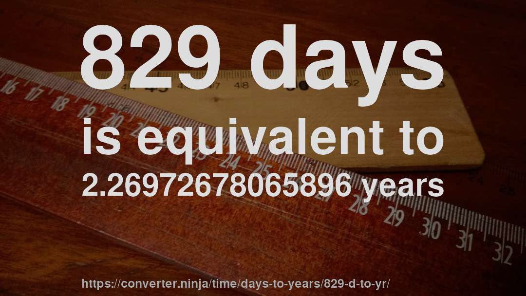 829 days is equivalent to 2.26972678065896 years