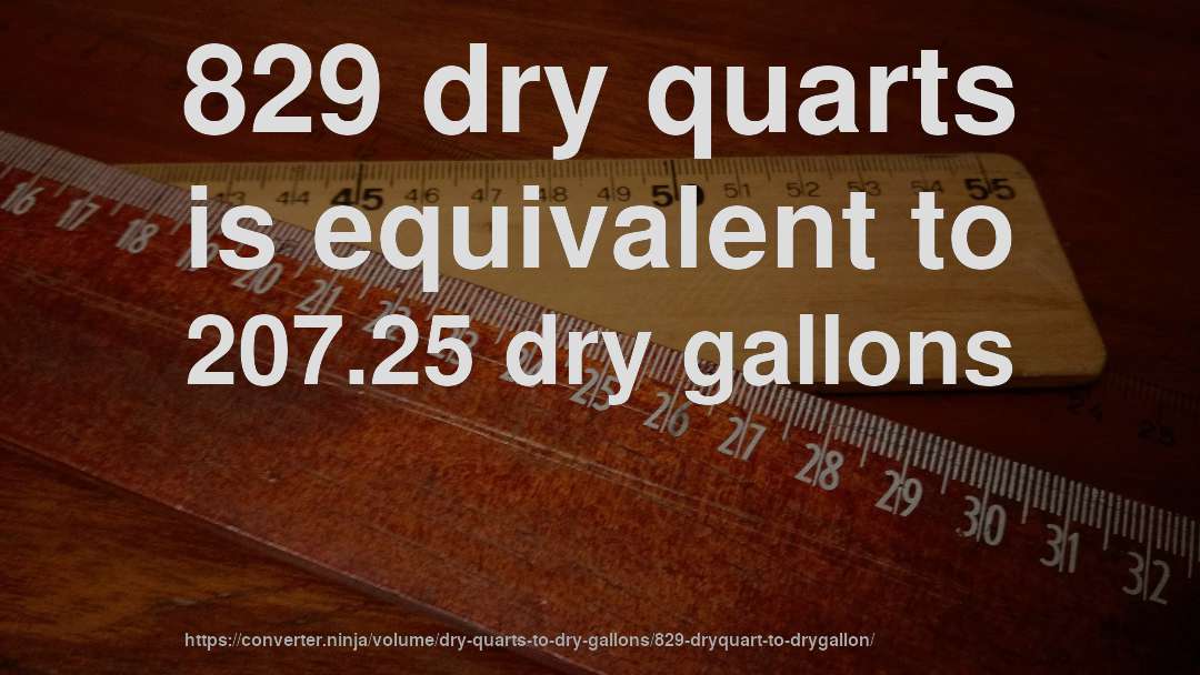 829 dry quarts is equivalent to 207.25 dry gallons