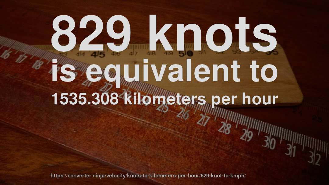 829 knots is equivalent to 1535.308 kilometers per hour