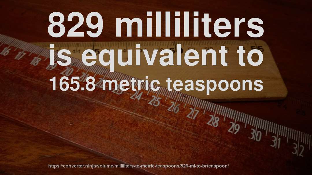 829 milliliters is equivalent to 165.8 metric teaspoons