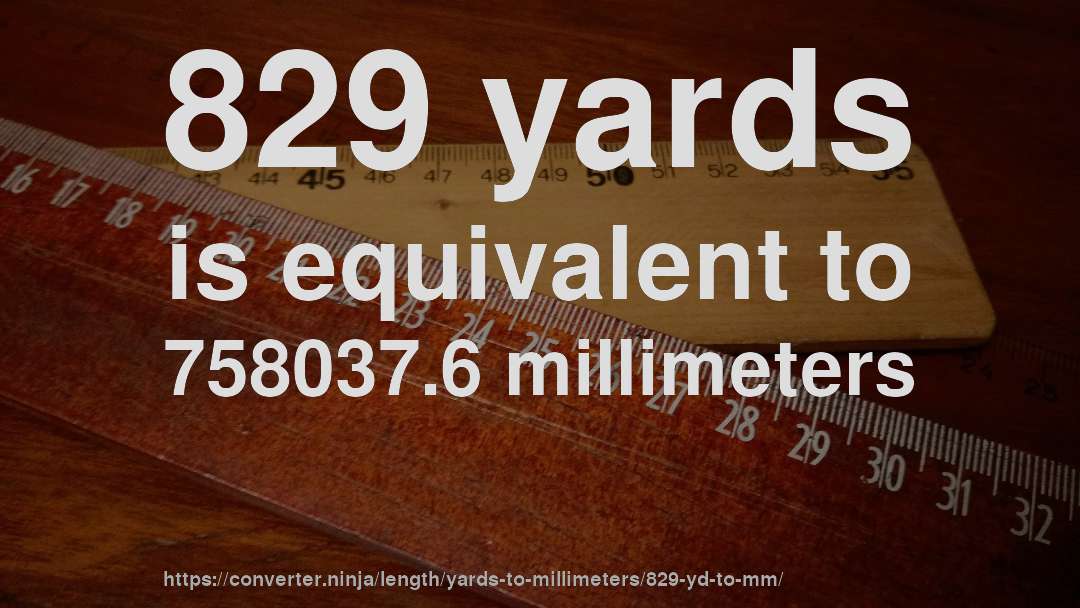 829 yards is equivalent to 758037.6 millimeters