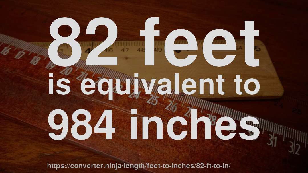 82 feet is equivalent to 984 inches