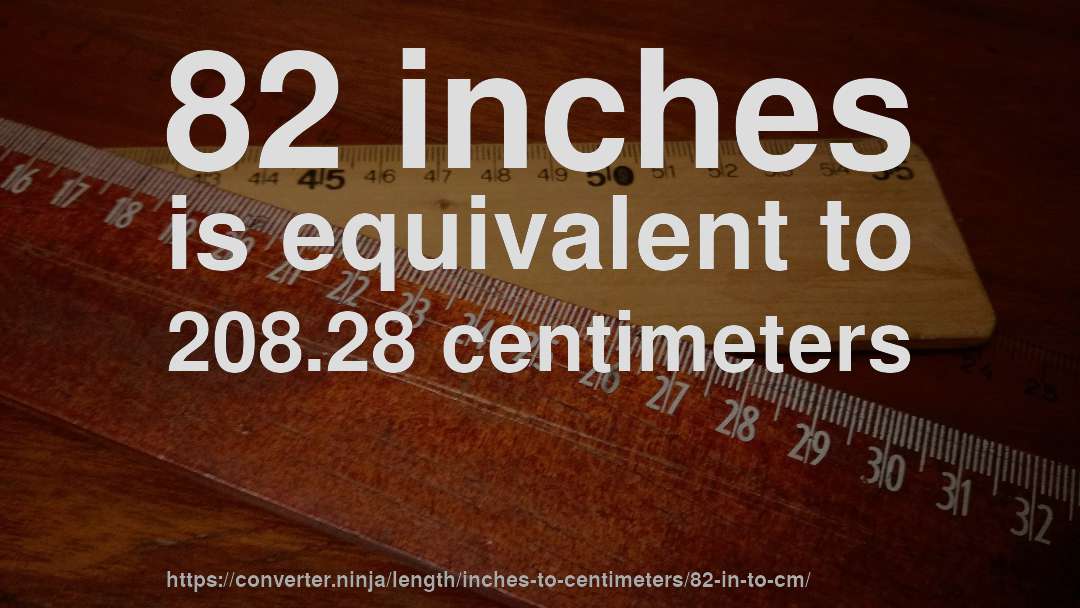 82 inches is equivalent to 208.28 centimeters
