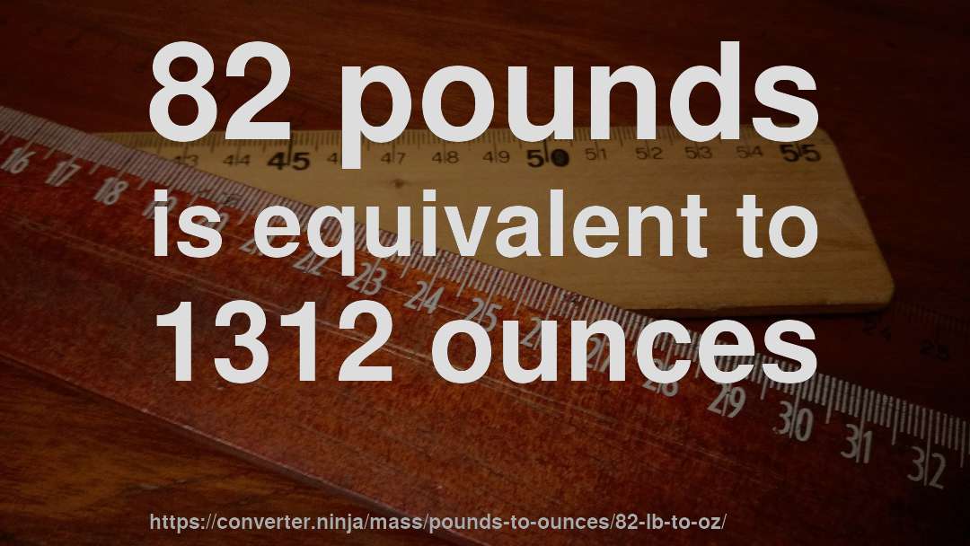 82 pounds is equivalent to 1312 ounces
