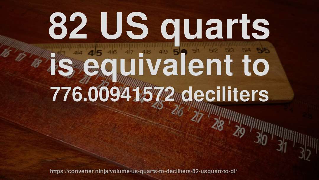82 US quarts is equivalent to 776.00941572 deciliters