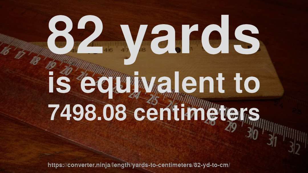 82 yards is equivalent to 7498.08 centimeters