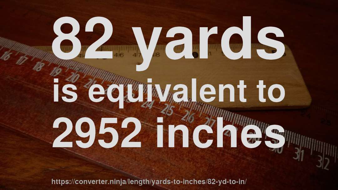 82 yards is equivalent to 2952 inches