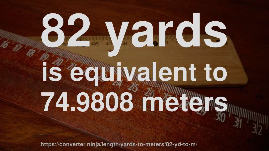 82 yards is equivalent to 74.9808 meters