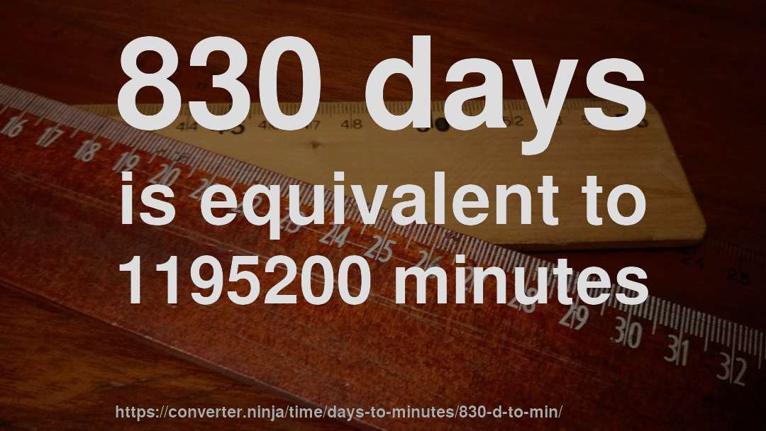 830 days is equivalent to 1195200 minutes