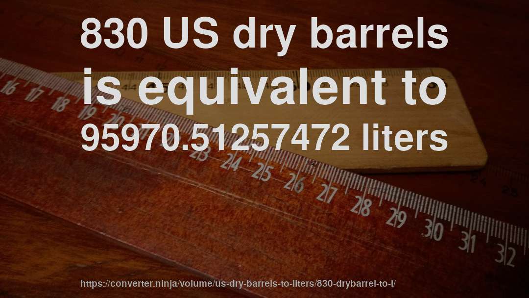 830 US dry barrels is equivalent to 95970.51257472 liters