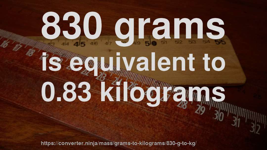 830 grams is equivalent to 0.83 kilograms