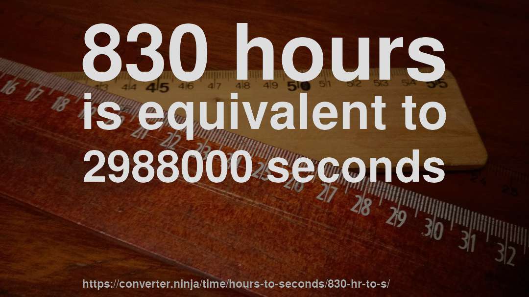 830 hours is equivalent to 2988000 seconds