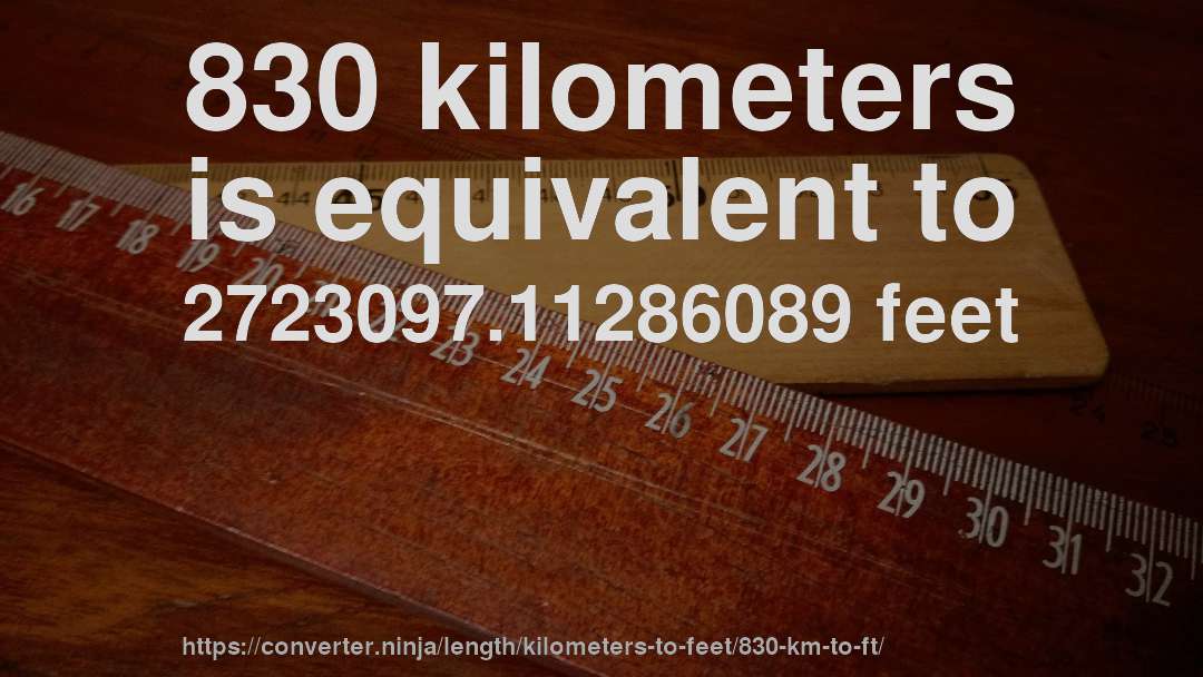 830 kilometers is equivalent to 2723097.11286089 feet