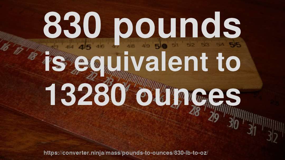 830 pounds is equivalent to 13280 ounces