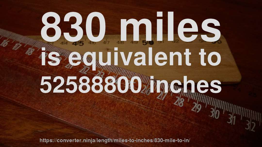 830 miles is equivalent to 52588800 inches