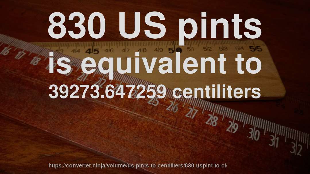 830 US pints is equivalent to 39273.647259 centiliters