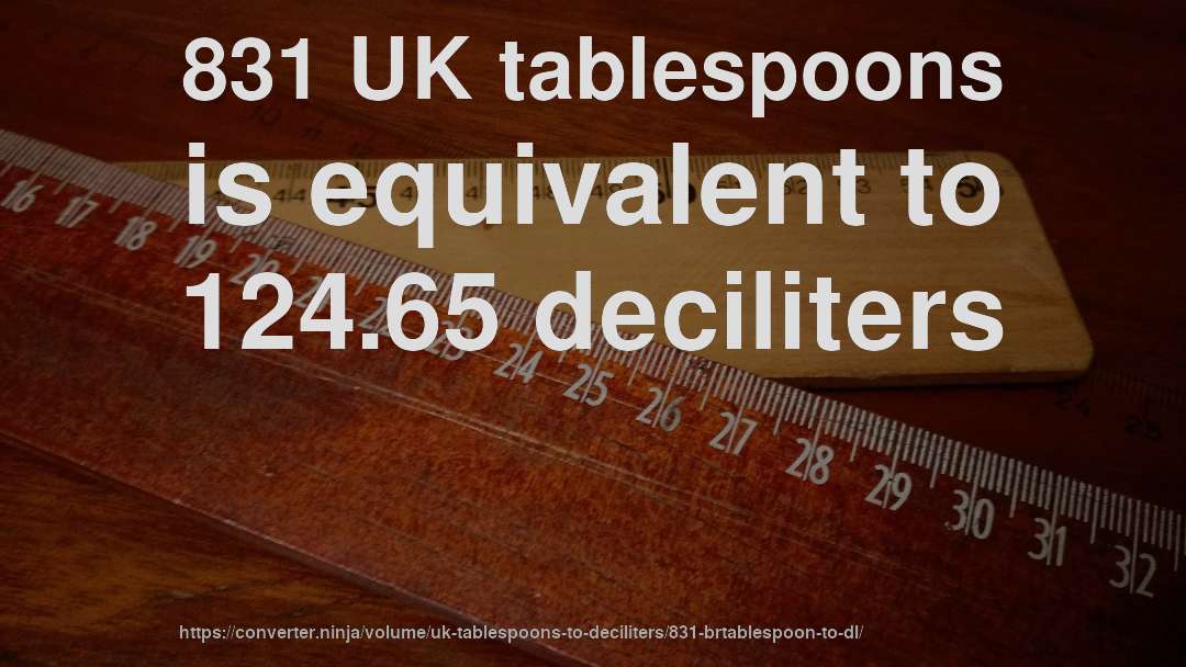 831 UK tablespoons is equivalent to 124.65 deciliters