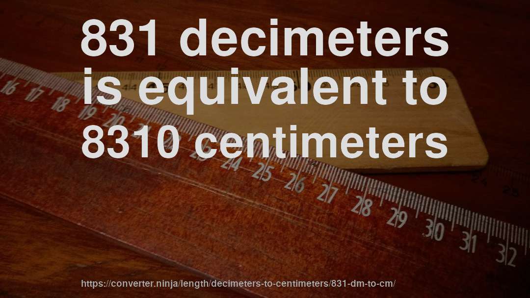831 decimeters is equivalent to 8310 centimeters