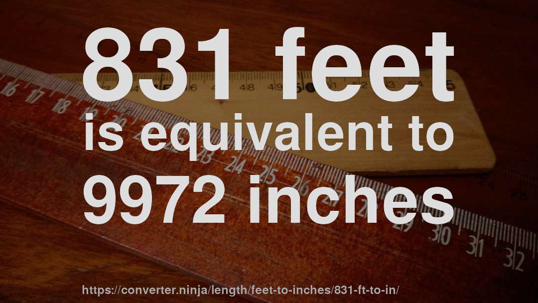 831 feet is equivalent to 9972 inches