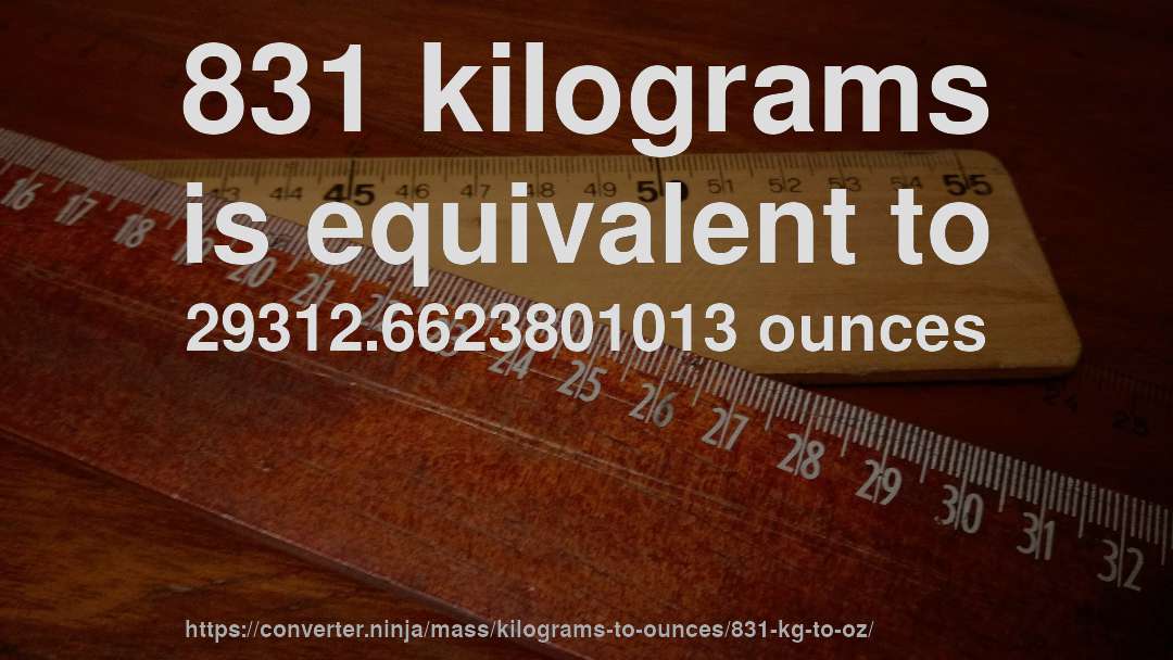 831 kilograms is equivalent to 29312.6623801013 ounces