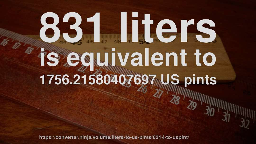 831 liters is equivalent to 1756.21580407697 US pints