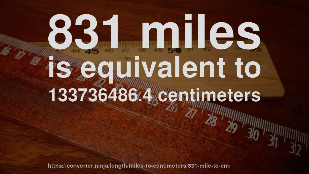831 miles is equivalent to 133736486.4 centimeters