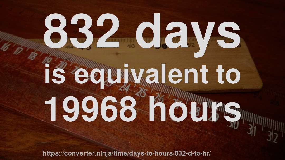 832 days is equivalent to 19968 hours