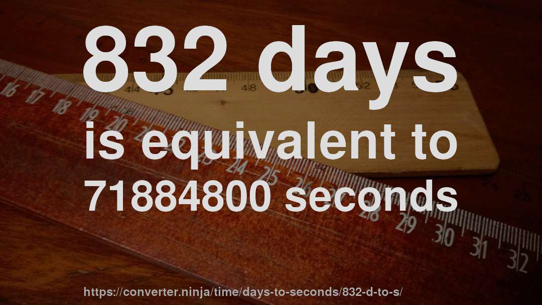 832 days is equivalent to 71884800 seconds