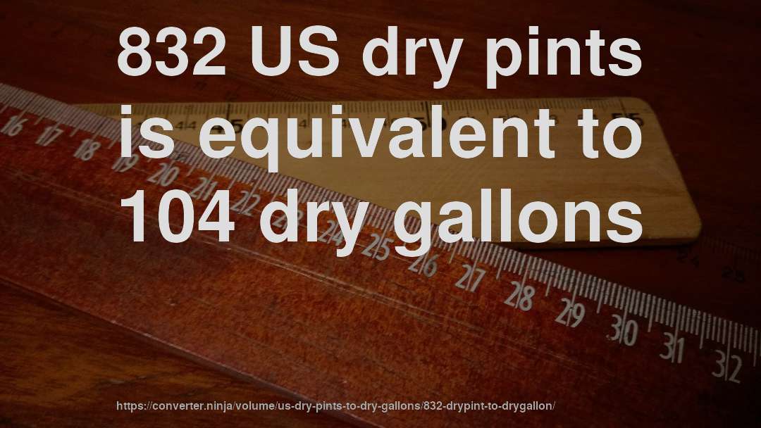 832 US dry pints is equivalent to 104 dry gallons