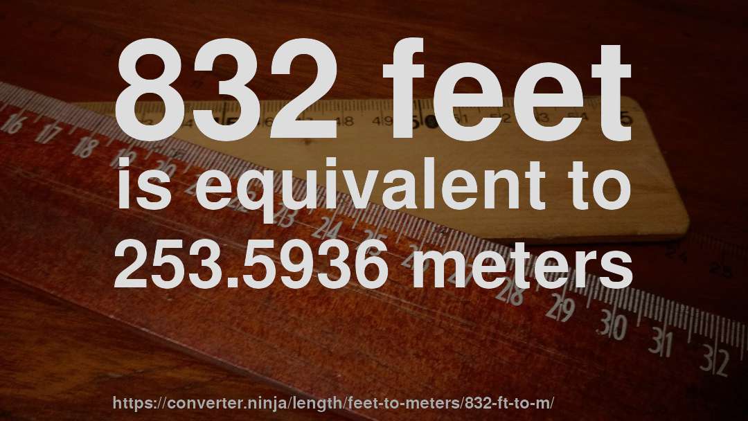 832 feet is equivalent to 253.5936 meters