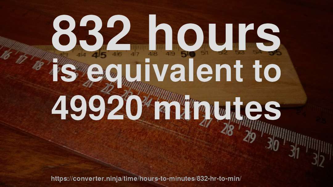 832 hours is equivalent to 49920 minutes