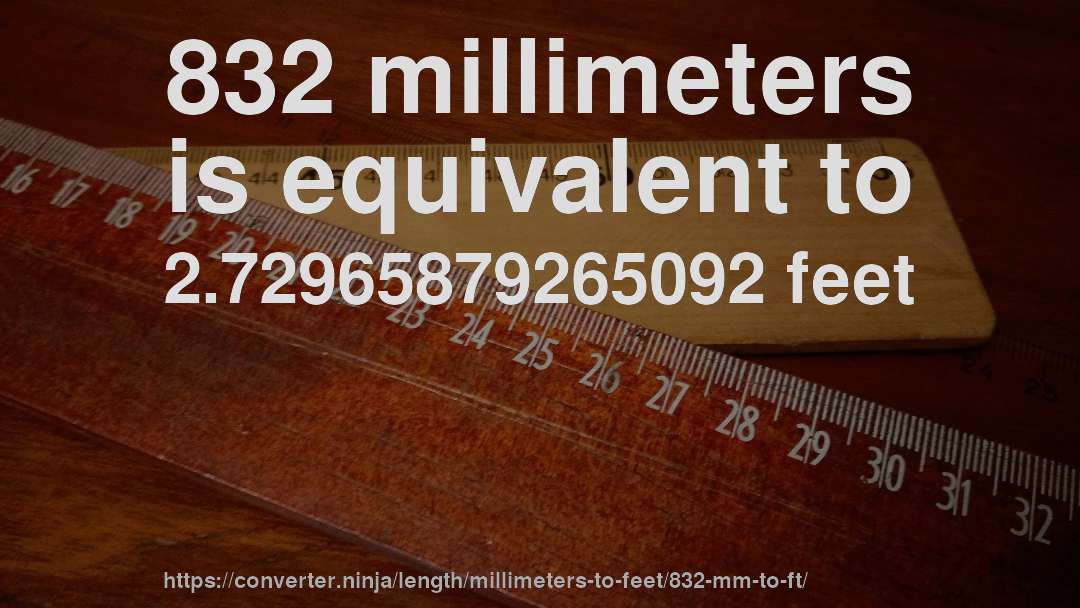 832 millimeters is equivalent to 2.72965879265092 feet