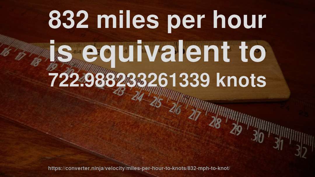 832 miles per hour is equivalent to 722.988233261339 knots