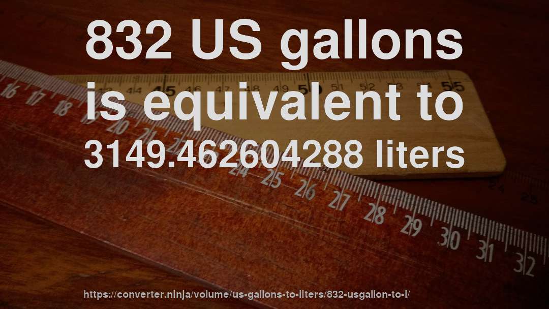 832 US gallons is equivalent to 3149.462604288 liters