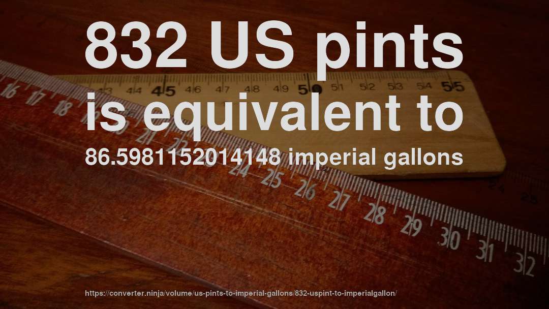 832 US pints is equivalent to 86.5981152014148 imperial gallons