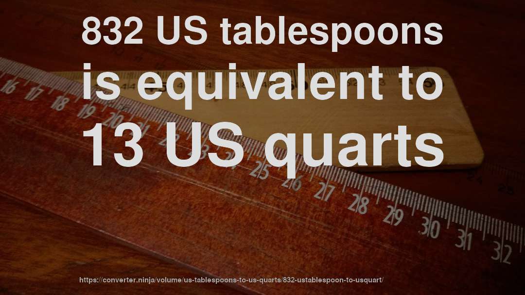 832 US tablespoons is equivalent to 13 US quarts