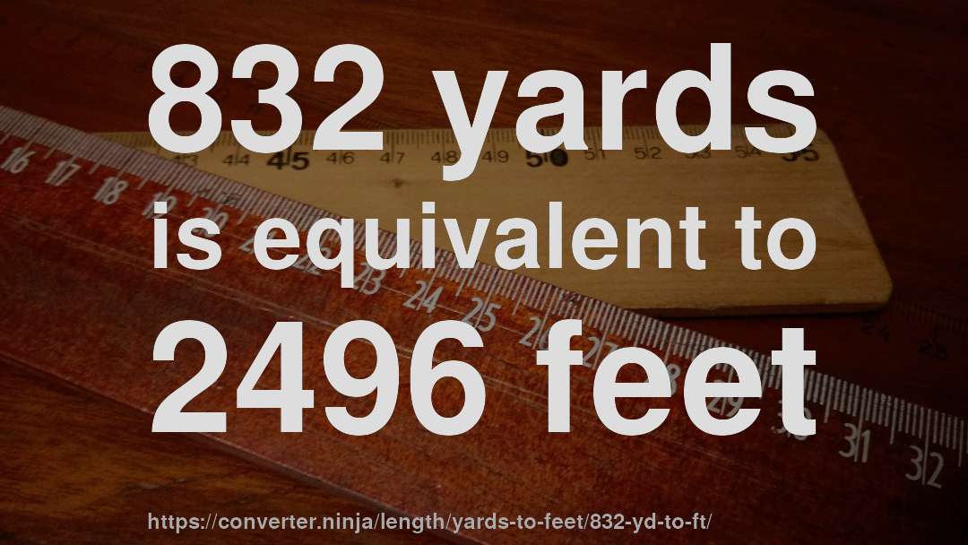 832 yards is equivalent to 2496 feet