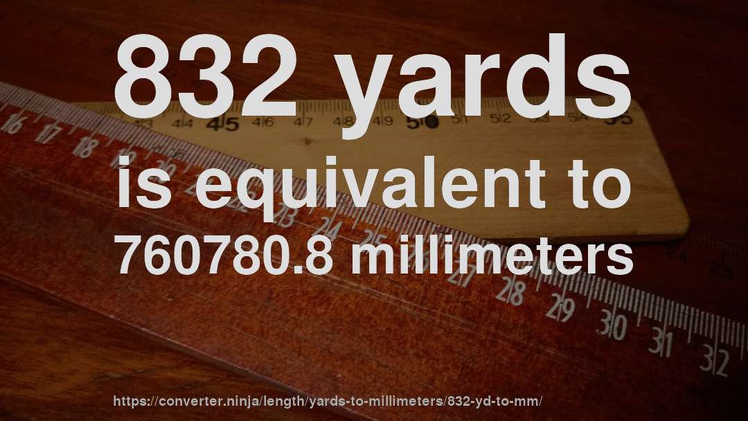 832 yards is equivalent to 760780.8 millimeters