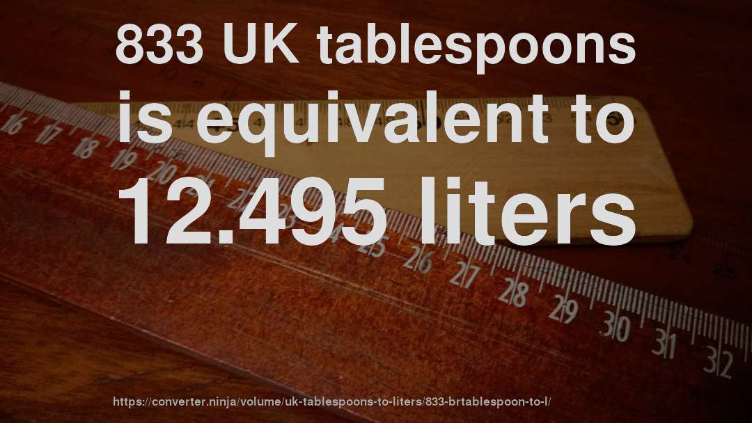 833 UK tablespoons is equivalent to 12.495 liters