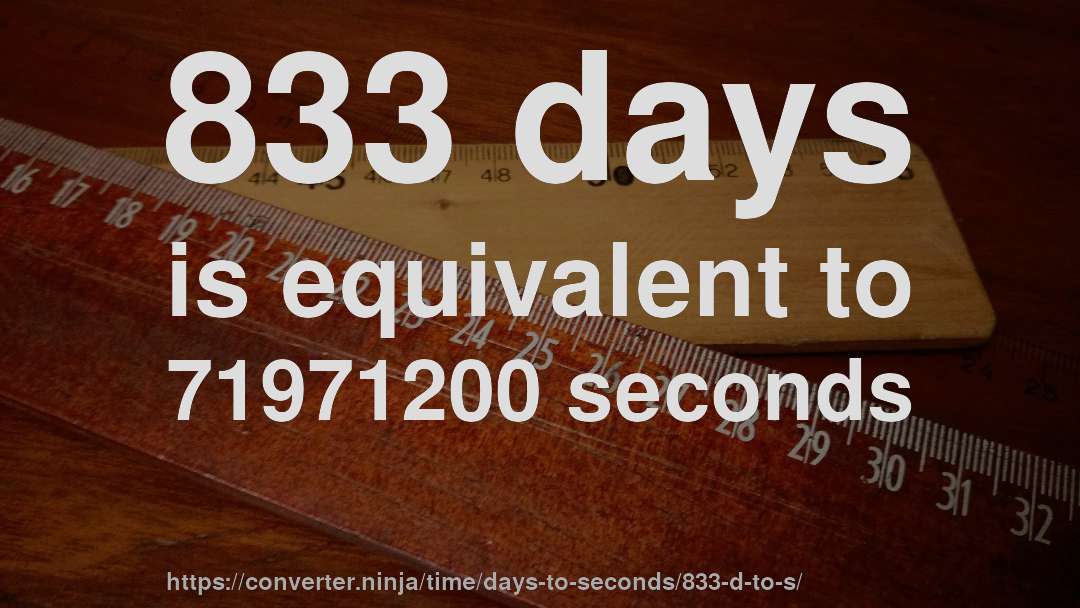 833 days is equivalent to 71971200 seconds