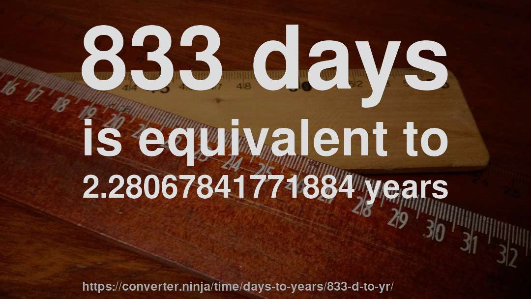 833 days is equivalent to 2.28067841771884 years