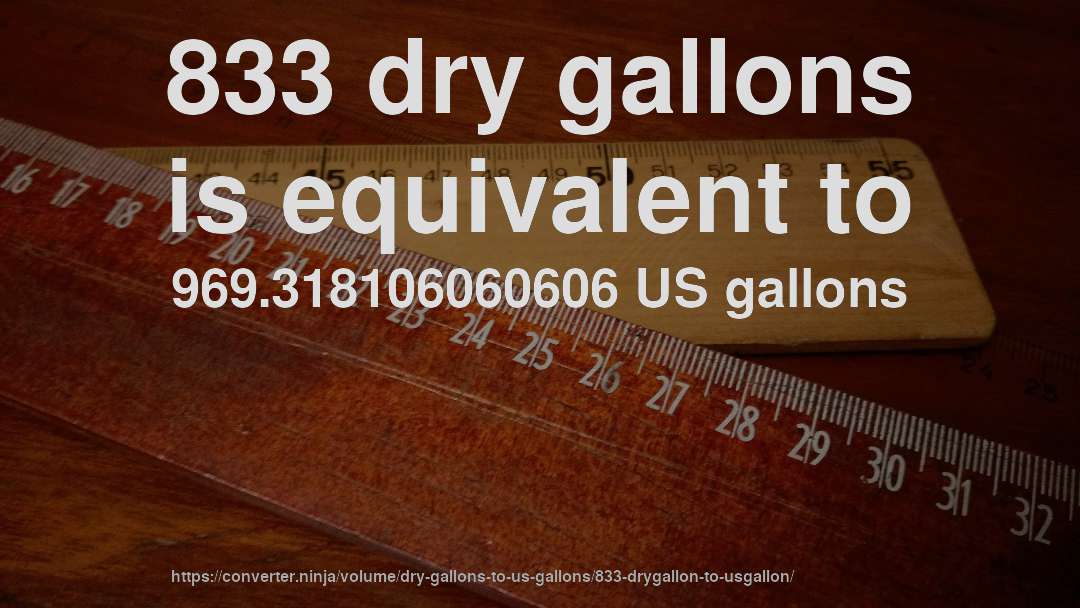 833 dry gallons is equivalent to 969.318106060606 US gallons