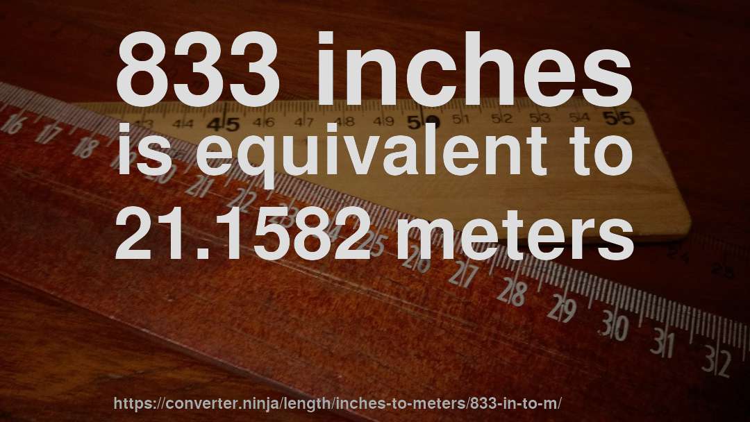 833 inches is equivalent to 21.1582 meters